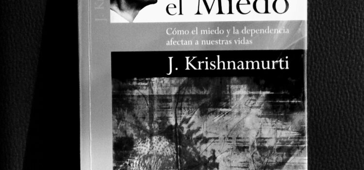 Reseña del libro de J. Krishnamurti «Sobre el miedo. Cómo el miedo y la dependencia afectan a nuestras vidas»